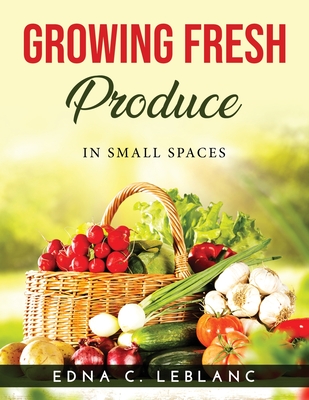 Growing Fresh Produce: In Small Spaces Cover Image