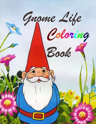 Gnome Life Coloring Book: An Adult Coloring Book Featuring Fun, Whimsical and Beautiful Gnomes for Stress Relief and Relaxation By Designer Ach Designer Cover Image