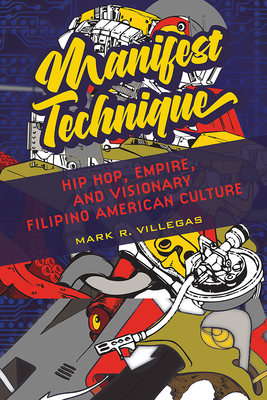 Manifest Technique: Hip Hop, Empire, and Visionary Filipino American Culture (Asian American Experience #1) By Mark R. Villegas Cover Image