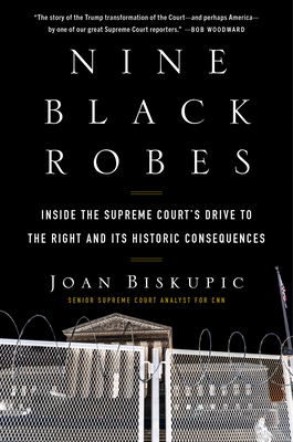 Nine Black Robes: Inside the Supreme Court's Drive to the Right and Its Historic Consequences By Joan Biskupic Cover Image