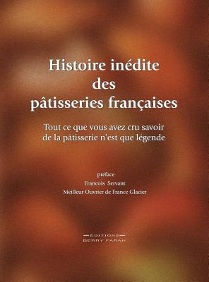 Histoire inédite des pâtisseries françaises: Tout ce que vous avez cru savoir de la pâtisserie n'est que légende By Berry Farah Cover Image