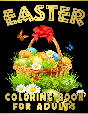 Download Easter Coloring Book For Adults An Adult Coloring Book Of Easter Featuring Spring Mandala Patterns Easter Eggs Easter Baskets And Cute Bunnies Des Paperback Eso Won Books