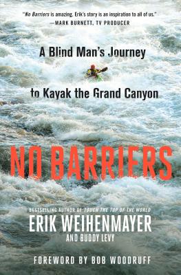 No Barriers: A Blind Man's Journey to Kayak the Grand Canyon By Erik Weihenmayer, Buddy Levy, Bob Woodruff (Foreword by) Cover Image