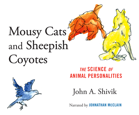 Mousy Cats and Sheepish Coyotes: The Science of Animal Personalities (MP3 CD)  | Hooked