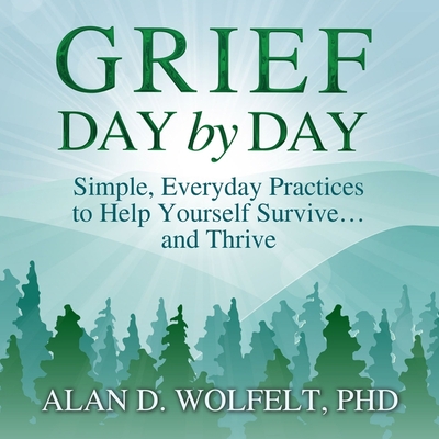 Grief Day by Day: Simple, Everyday Practices to Help Yourself Survive... and Thrive Cover Image