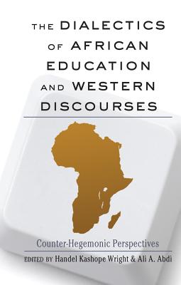 The Dialectics of African Education and Western Discourses: Counter-Hegemonic Perspectives (Black Studies and Critical Thinking #21) By Rochelle Brock (Editor), Richard Greggory Johnson III (Editor), Handel Kashope Wright (Editor) Cover Image