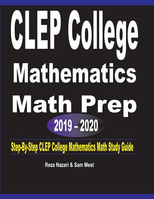 CLEP College Mathematics Math Prep 2019 - 2020: Step-By-Step CLEP College Mathematics Math Study Guide By Reza Nazari, Sam Mest Cover Image