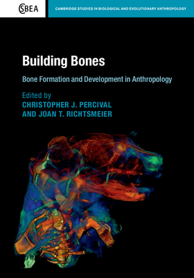 Building Bones: Bone Formation and Development in Anthropology (Cambridge Studies in Biological and Evolutionary Anthropolog #77) By Christopher J. Percival (Editor), Joan T. Richtsmeier (Editor) Cover Image