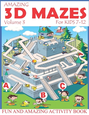 Amazing 3D Mazes Activity Book For Kids 7-12 (Volume 3): Fun and Amazing Maze Activity Book for Kids (Mazes Activity for Kids Ages 4-8, 7-12)