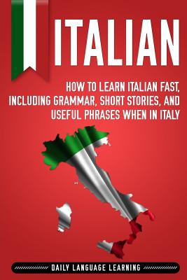 Italian: How to Learn Italian Fast, Including Grammar, Short Stories, and Useful Phrases When in Italy Cover Image