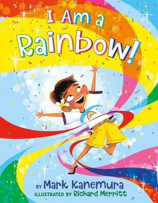 I Am a Rainbow! By Mark Kanemura, Richard Merritt (Illustrator), Steve Foxe (With) Cover Image