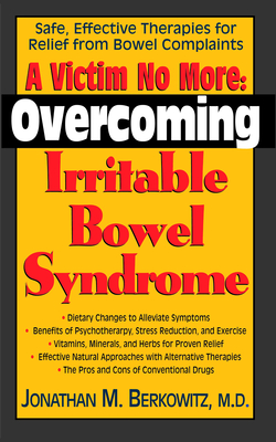 A Victim No More: Overcoming Irritable Bowel Syndrome: Safe, Effective Therapies for Relief from Bowel Complaints By Jonathan M. Berkowitz Cover Image