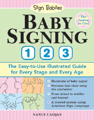 Baby Signing 1-2-3: The Easy-to-Use Illustrated Guide for Every Stage and Every Age By Nancy Cadjan Cover Image