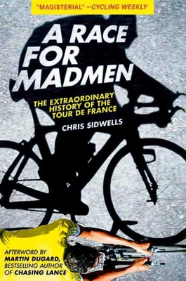 A Race for Madmen: The History of the Tour de France By Chris Sidwells, Martin Dugard (Afterword by) Cover Image