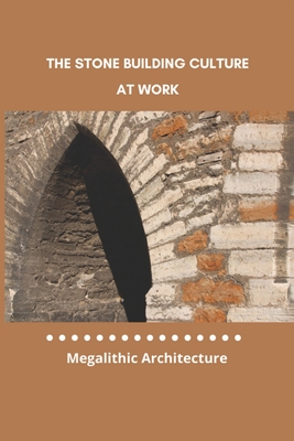 The Stone Building Culture At Work: Megalithic Architecture: Which Of The Following Is Not A Type Of Megalith Stone By Carlie Wombles Cover Image