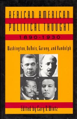 African American Political Thought, 1890-1930: Washington, Du Bois, Garvey and Randolph By Cary D. Wintz (Editor) Cover Image