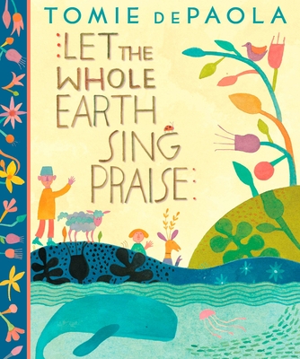Let the Whole Earth Sing Praise By Tomie dePaola, Tomie dePaola (Illustrator) Cover Image