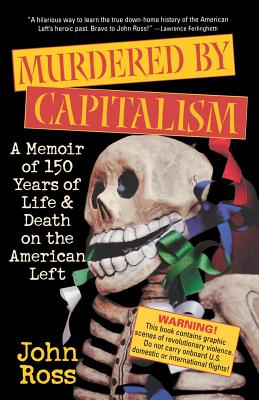 Murdered by Capitalism: A Memoir of 150 Years of Life and Death on the American Left (Nation Books) By John Ross Cover Image