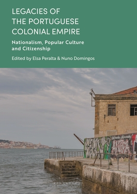 Legacies of the Portuguese Colonial Empire: Nationalism, Popular Culture and Citizenship Cover Image