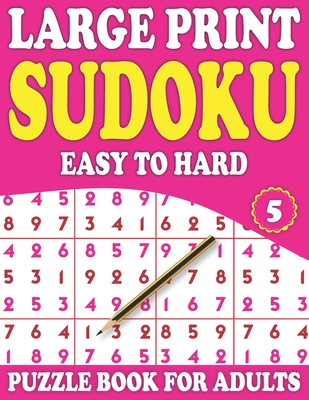 Large Print Sudoku Puzzle Book For Adults 5: Sudoku Puzzle Game for Adults and Seniors-Easy to Hard Sudoku Puzzles With Solutions (Mixed Sudoku Puzzle Cover Image
