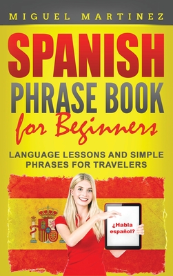 Spanish Phrase Book for Beginners: Language Lessons and Simple Phrases