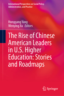 The Rise of Chinese American Leaders in U.S. Higher Education: Stories and Roadmaps (International Perspectives on Social Policy) Cover Image