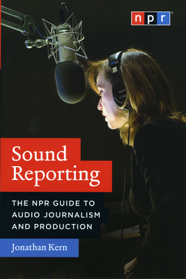 Sound Reporting: The NPR Guide to Audio Journalism and Production Cover Image