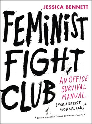 Feminist Fight Club: An Office Survival Manual for a Sexist Workplace By Jessica Bennett Cover Image