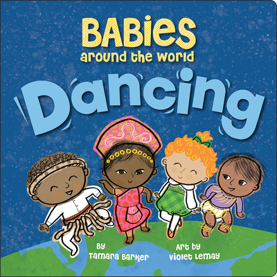 Babies Around the World: Dancing: A Fun and Adorable Book about Diversity that Takes Tots on a Multicultural Trip to Dance Around the World By Tamara Barker, Violet Lemay (Illustrator) Cover Image