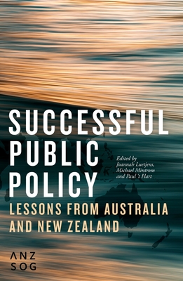 Successful Public Policy: Lessons from Australia and New Zealand By Joannah Luetjens (Editor), Michael Mintrom (Editor), Paul `T Hart (Editor) Cover Image