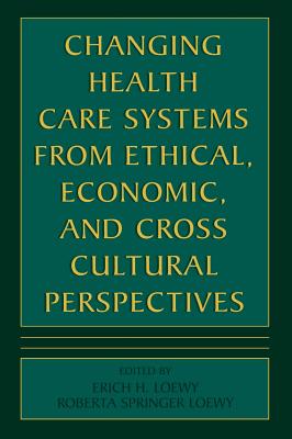 Changing Health Care Systems from Ethical, Economic, and Cross Cultural Perspectives Cover Image