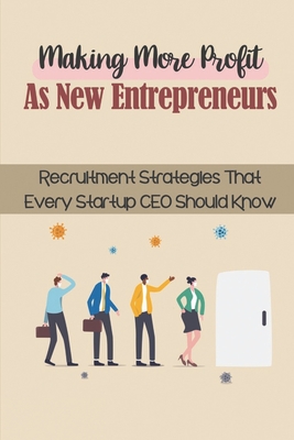 Making More Profit As New Entrepreneurs: Recruitment Strategies That Every Startup CEO Should Know: Startup Hiring Process Cover Image