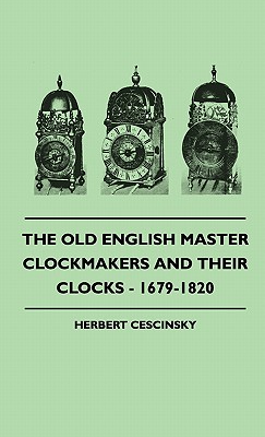 The Old English Master Clockmakers And Their Clocks - 1679-1820 Cover Image