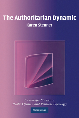 The Authoritarian Dynamic (Cambridge Studies in Public Opinion and Political Psychology) By Karen Stenner Cover Image