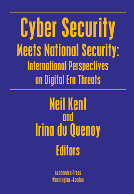 Cyber Security Meets National Security: International Perspectives on Digital Era Threats By Neil Kent, Irina Du Quenoy Cover Image