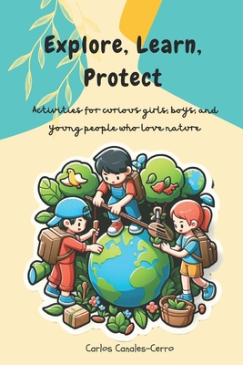 Explore, Learn, Protect: Activities for curious girls, boys, and young people who love nature Cover Image