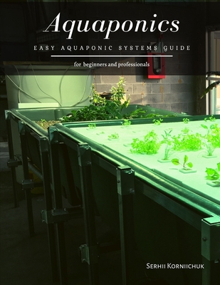 Aquaponics: Easy Aquaponic Systems Guide By Serhii Korniichuk Cover Image