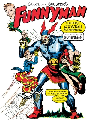 Siegel and Shuster's Funnyman: The First Jewish Superhero, from the Creators of Superman