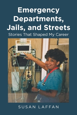 Emergency Departments, Jails and Streets: Stories That Shaped My Career By Susan Laffan Cover Image