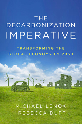 The Decarbonization Imperative: Transforming the Global Economy by 2050 By Michael Lenox, Rebecca Duff Cover Image
