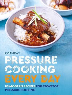 Pressure Cooking Everyday: 80 modern recipes for stovetop pressure cooking By Denise Smart Cover Image