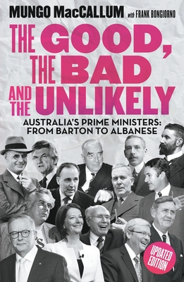 The Good, the Bad and the Unlikely: Australia's Prime Ministers: From Barton to Albanese By Mungo MacCallum, Frank Bongiorno Cover Image