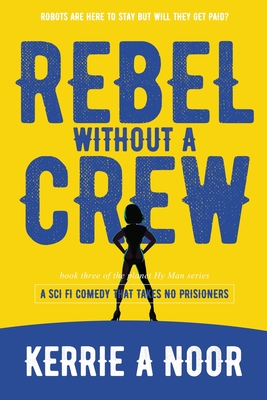 Rebel Without A Crew: A Sci Fi Comedy Where Women Run Riot By Kerrie A. Noor, Sarah A. Kolb-Williams (Editor), Libzyyy @99designs (Cover Design by) Cover Image