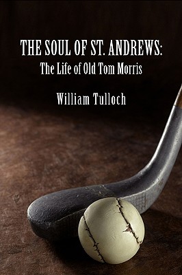 The Soul of St. Andrews: The Life of Old Tom Morris Cover Image