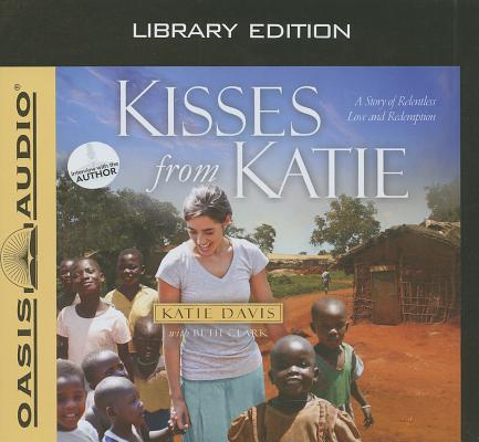 Kisses from Katie (Library Edition): A Story of Relentless Love and Redemption By Katie J. Davis, Beth Clark (Contributions by), Jaimee Draper (Narrator) Cover Image
