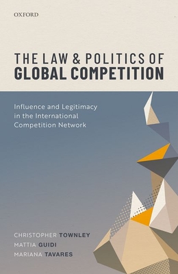 The Law and Politics of Global Competition: Influence and Legitimacy in the International Competition Network Cover Image