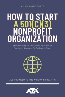 How to Start a 501c3 Nonprofit Organization: Steps to Setting Up a Nonprofit Corporation or Foundation & Applying for Tax-Exempt Status (Business) By Arx Reads Cover Image