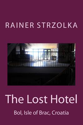 The Lost Hotel: Bol, Isle of Brac, Croatia (The Lost Place Library. Galerie F #2)