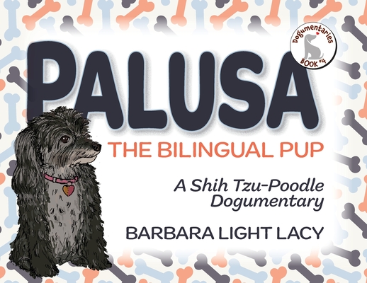 Palusa, the Bilingual Pup: A Shih Tzu-Poodle Dogumentary By Barbara Light Lacy Cover Image
