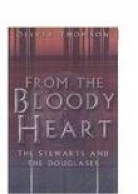 From the Bloody Heart: The Stewarts and the Douglases By Oliver Thomson Cover Image